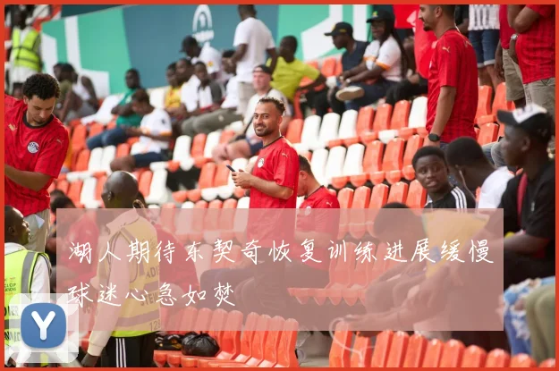 湖人期待东契奇恢复训练进展缓慢球迷心急如焚